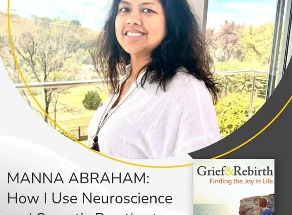 Grief and Rebirth - Irene Weinberg | Manna Abraham | Anxiety And Neuroscience