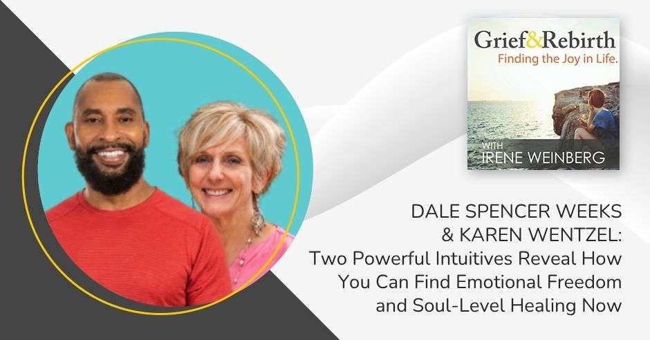 Grief and Rebirth - Irene Weinberg | Dale Spencer Weeks & Karen Wentzel | Intuitive Soul Healing